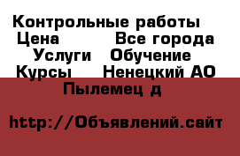 Контрольные работы. › Цена ­ 900 - Все города Услуги » Обучение. Курсы   . Ненецкий АО,Пылемец д.